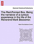 The Red-Painted Box. Being the Narrative of a Curious Experience in the Life of the Reverend Mark Bessemer.