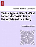 Years Ago: A Tale of West Indian Domestic Life of the Eighteenth Century.