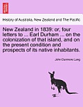New Zealand in 1839: Or, Four Letters to ... Earl Durham ... on the Colonization of That Island, and on the Present Condition and Prospects