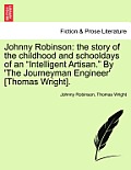 Johnny Robinson: The Story of the Childhood and Schooldays of an Intelligent Artisan. by 'The Journeyman Engineer' [Thomas Wright].