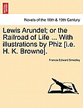Lewis Arundel; Or the Railroad of Life ... with Illustrations by Phiz [I.E. H. K. Browne].