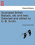 Illustrated British Ballads, Old and New. Selected and Edited by G. B. Smith.