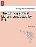 The Ethnographical Library, Conducted by E. N.