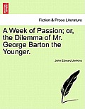 A Week of Passion; Or, the Dilemma of Mr. George Barton the Younger.