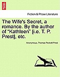 The Wife's Secret, a Romance. by the Author of Kathleen [I.E. T. P. Prest], Etc.