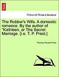 The Robber's Wife. a Domestic Romance. by the Author of Kathleen, or the Secret Marriage. [I.E. T. P. Prest.]