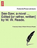 See-Saw; A Novel ... Edited [Or Rather, Written] by W. W. Reade.