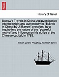 Barrow's Travels in China. an Investigation Into the Origin and Authenticity in Travels in China, by J. Barrow Preceded by a Inquiry Into the Nature o