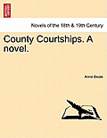 County Courtships. a Novel. Vol. III.