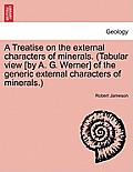 A Treatise on the external characters of minerals. (Tabular view [by A. G. Werner] of the generic external characters of minerals.)