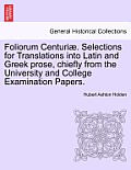 Foliorum Centuri . Selections for Translations Into Latin and Greek Prose, Chiefly from the University and College Examination Papers.
