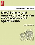 Life of Schamyl; And Narrative of the Circassian War of Independence Against Russia.