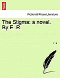 The Stigma: A Novel. by E. R.