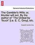 The Gambler's Wife; Or, Murder Will Out. by the Author of The Ordeal by Touch [I.E. E. C. Grey], Etc.