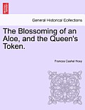 The Blossoming of an Aloe, and the Queen's Token. Vol. I.