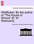 Wildflower. by the Author of The House of Elmore [F. W. Robinson].