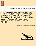 The Old Grey Church. by the Author of Trevelyan and a Marriage in High Life [I.E. the Hon. Caroline Lucy, Lady Scott].