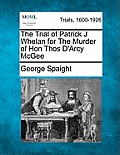 The Trial of Patrick J Whelan for the Murder of Hon Thos D'Arcy McGee