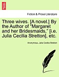Three Wives. [A Novel.] by the Author of Margaret and Her Bridesmaids, [I.E. Julia Cecilia Stretton], Etc.