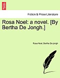 Rosa Noel: A Novel. [By Bertha de Jongh.]