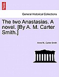 The Two Anastasias. a Novel. [By A. M. Carter Smith.]