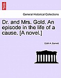 Dr. and Mrs. Gold. an Episode in the Life of a Cause. [A Novel.]