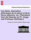 Les Alpes, description pittoresque de la nature et de la faune alpestres, etc. [Translated from the German by Dr. Vouga and Professor Schimper.]