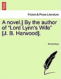 A Novel.] by the Author of Lord Lynn's Wife [J. B. Harwood].