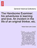 The Handsome Examiner: His Adventures in Learning and Love. an Incident in the Life of an Original Thinker, Etc.