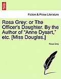 Rosa Grey: Or the Officer's Daughter. by the Author of Anne Dysart, Etc. [Miss Douglas.]