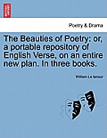 The Beauties of Poetry: Or, a Portable Repository of English Verse, on an Entire New Plan. in Three Books.