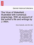 The Vicar of Wakefield ... Illustrated with Numerous Engravings. with an Account of the Author's Life and Writings by J. Aikin.