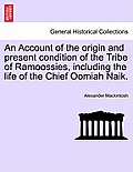 An Account of the Origin and Present Condition of the Tribe of Ramoossies, Including the Life of the Chief Oomiah Naik.