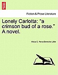 Lonely Carlotta: A Crimson Bud of a Rose. a Novel.