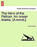 The Hero of the Pelican. an Ocean Drama. [A Novel.]