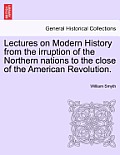 Lectures on Modern History from the irruption of the Northern nations to the close of the American Revolution.
