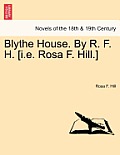 Blythe House. by R. F. H. [I.E. Rosa F. Hill.]