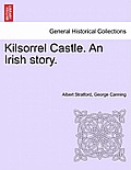 Kilsorrel Castle. an Irish Story. Vol. I