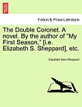 The Double Coronet. a Novel. by the Author of My First Season, [I.E. Elizabeth S. Sheppard], Etc.