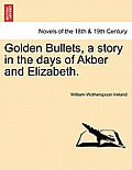Golden Bullets, a Story in the Days of Akber and Elizabeth.