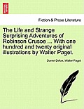 The Life and Strange Surprising Adventures of Robinson Crusoe ... with One Hundred and Twenty Original Illustrations by Walter Paget.