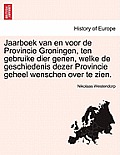 Jaarboek van en voor de Provincie Groningen, ten gebruike dier genen, welke de geschiedenis dezer Provincie geheel wenschen over te zien.