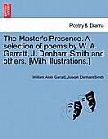 The Master's Presence. a Selection of Poems by W. A. Garratt, J. Denham Smith and Others. [with Illustrations.]