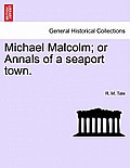 Michael Malcolm; Or Annals of a Seaport Town.