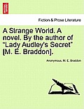 A Strange World. A novel. By the author of Lady Audley's Secret [M. E. Braddon].