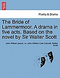 The Bride of Lammermoor. a Drama in Five Acts. Based on the Novel by Sir Walter Scott