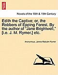 Edith the Captive; Or, the Robbers of Epping Forest. by the Author of Jane Brightwell, [I.E. J. M. Rymer.] Etc.