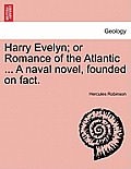 Harry Evelyn; Or Romance of the Atlantic ... a Naval Novel, Founded on Fact.