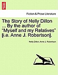 The Story of Nelly Dillon ... by the Author of Myself and My Relatives [I.E. Anne J. Robertson].
