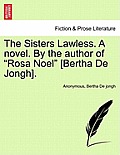 The Sisters Lawless. a Novel. by the Author of Rosa Noel [Bertha de Jongh].